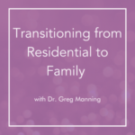 Transitioning from Residential to Family