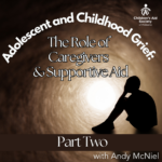 Adolescent and Childhood Grief Part 2: The Role of Caregivers & Supportive Aid