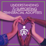 Understanding and Supporting Transracial Adoptees