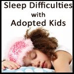Exploring Sleep Difficulties with Adopted Kids