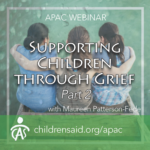 Supporting Children Through Grief Part 2: Practical Strategies During Difficult Times