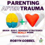 Parenting After Trauma: Brain-Body-Sensory Strategies that REALLY Work