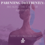 Parenting Differently: Breaking the Cycle of Adversity
