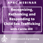 Recognizing, Rethinking, and Responding to Child Sex Trafficking